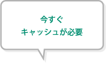 今すぐキャッシュが必要