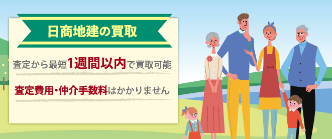 日商地建の買取 査定から最短1週間以内で買取可能 査定費用・仲介手数料はかかりません