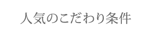 人気のこだわり条件